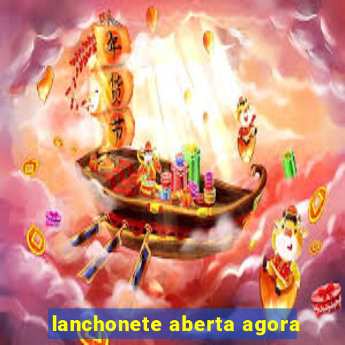 lanchonete aberta agora